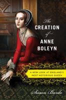 The_creation_of_Anne_Boleyn__a_new_look_at_England_s_most_notorious_queen