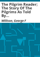 The_Pilgrim_reader__the_story_of_the_Pilgrims_as_told_by_themselves___their_contemporaries__friendly___unfriendly